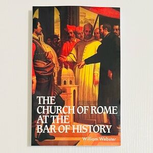 Church of Rome at the Bar of History by William Webster (Banner of Truth, 1997)